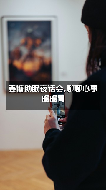 抖音一块姜糖助眠视频封面：姜糖助眠夜话会，聊聊心事暖暖胃